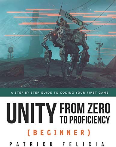 Patrick Felicia - Unity from Zero to Proficiency (Beginner): A Step-by-step guide to coding your first game - Preis vom 30.09.2026 09:01:18 h