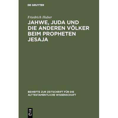 Jahwe, Juda und die anderen Völker beim Propheten Jesaja, Gebundene Ausgabe von Friedrich Huber, De Gruyter, 978-3-11-005729-4