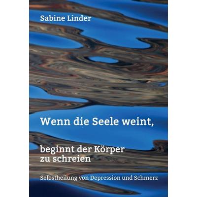 Wenn die Seele weint, beginnt der Körper zu schreien, Taschenbuch von Sabine Linder, Tredition