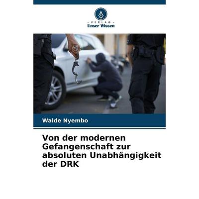 Von der modernen Gefangenschaft zur absoluten Unabhängigkeit der DRK, Taschenbuch von Walde Nyembo, Verlag Unser Wissen, 978-620-0-75645-9