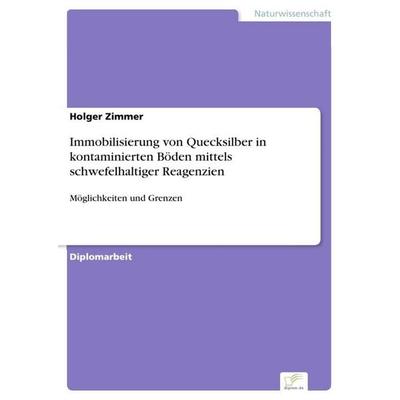 Immobilisierung von Quecksilber in kontaminierten Böden mittels schwefelhaltiger Reagenzien, Taschenbuch von Holger Zimmer, GRIN, 978-3-8386-2312-2