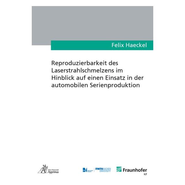 Apprimus Reproduzierbarkeit des Laserstrahlschmelzens im Hinblick auf einen Einsatz in der automobilen Serien (Deutsch, Softcover, Felix Haeckel) (56137998)