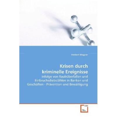 Wagner, H: Krisen durch kriminelle Ereignisse, Taschenbuch von Herbert Wagner, VDM, 978-3-639-12543-6