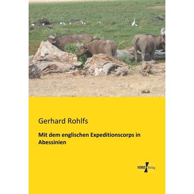 Mit dem englischen Expeditionscorps in Abessinien, Taschenbuch von Gerhard Rohlfs, BoD - Books on Demand, 978-3-95738-024-1
