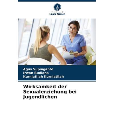 Wirksamkeit der Sexualerziehung bei Jugendlichen, Taschenbuch von Agus Supinganto,Irwan Budiana,Kurniatilah Kurniatilah, Verlag Unser Wissen,