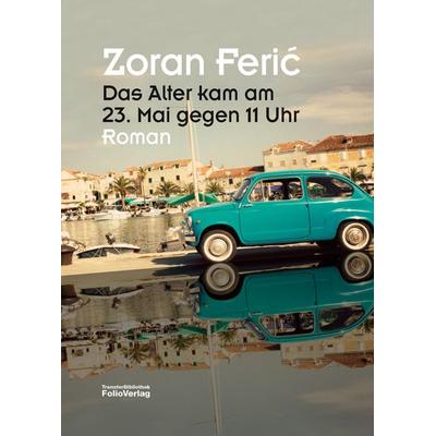 Das Alter kam am 23. Mai gegen 11 Uhr, Taschenbuch von Zoran Ferić, Folio, 978-3-85256-609-2