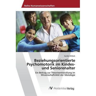 Beziehungsorientierte Psychomotorik im Kindes- und Seniorenalter, Taschenbuch von Sandra Mirbek, AV Akademikerverlag, 978-3-330-50471-4