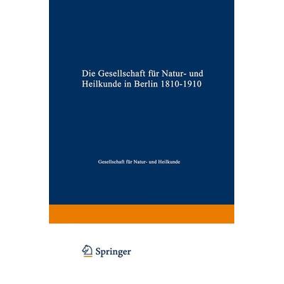 Die Gesellschaft für Natur- und Heilkunde in Berlin 1810–1910, Taschenbuch von Gesellschaft für Natur-und Heilkunde, Springer Berlin,