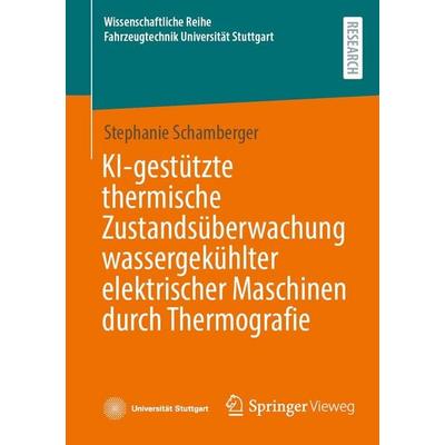 KI-gestützte thermische Zustandsüberwachung wassergekühlter elektrischer Maschinen durch Thermografie, Taschenbuch von Stephanie Schamberger, Springer