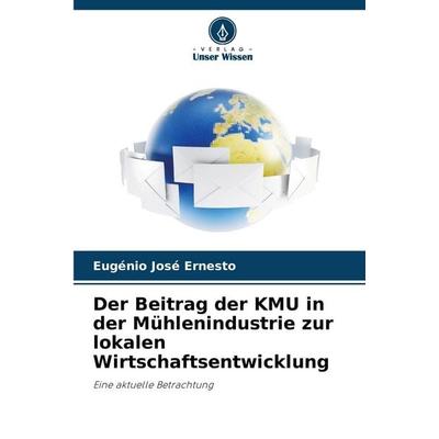 Der Beitrag der KMU in der Mühlenindustrie zur lokalen Wirtschaftsentwicklung, Taschenbuch von Eugénio José Ernesto, Verlag Unser Wissen,