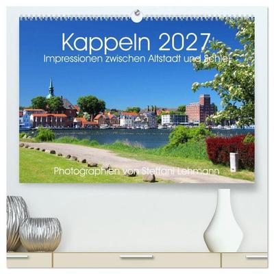 Kappeln 2027. Impressionen zwischen Altstadt und Schlei (hochwertiger Premium Wandkalender 2027 DIN A2 quer), Kunstdruck in Hochglanz