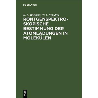 Röntgenspektroskopische Bestimmung der Atomladungen in Molekülen, Gebundene Ausgabe von R. L. Barinski,W. I. Nefedow, De Gruyter, 978-3-11-258301-2