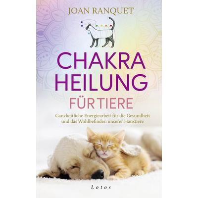 Chakra-Heilung für Tiere, Gebundene Ausgabe von Joan Ranquet, Lotos, 978-3-7787-8332-0