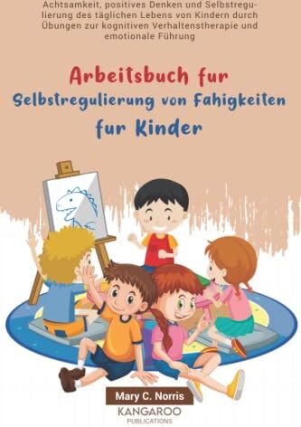 Kangaroo Publications - Arbeitsbuch für Selbstregulierung von Fähigkeiten für Kinder: Achtsamkeit, positives Denken und Selbstregulierung des täglichen Lebens von Kindern durch Übungen zur kognitiven Verhaltenstherapie . - Preis vom 10.10.2026 11:48:34 h
