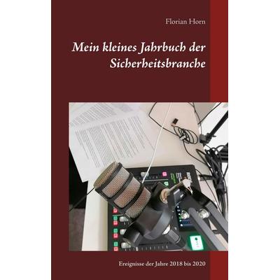 Mein kleines Jahrbuch der Sicherheitsbranche, Taschenbuch von Florian Horn, BoD – Books on Demand, 978-3-7526-8768-2