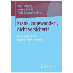 Krank, zugewandert, nicht versichert?, Fachbücher von Anja Dieterich, Tanja Gangarova, Mirjam Schülle