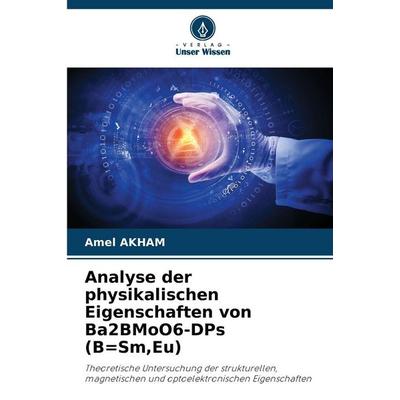 Analyse der physikalischen Eigenschaften von Ba2BMoO6-DPs (B=Sm,Eu), Taschenbuch von Amel Akham, Verlag Unser Wissen, 978-620-9-65890-7