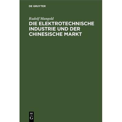 Die elektrotechnische Industrie und der chinesische Markt, Gebundene Ausgabe von Rudolf Mangold, De Gruyter, 978-3-11-239225-6