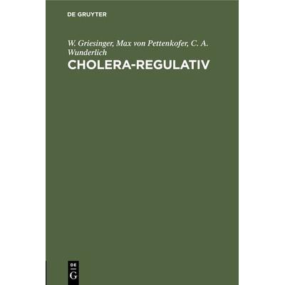 Cholera-Regulativ, Gebundene Ausgabe von W. Griesinger,Max Pettenkofer,C. A. Wunderlich, De Gruyter Oldenbourg, 978-3-486-72084-6