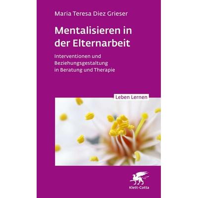 Mentalisieren in der Elternarbeit (Leben Lernen, Bd. 352), Taschenbuch von Maria Teresa Diez Grieser, Klett Cotta, 978-3-608-89328-1