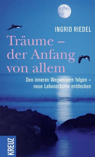 Ingrid Riedel - Träume - der Anfang von allem: Den inneren Wegweisern folgen - neue Lebensräume entdecken - Preis vom 30.09.2026 22:30:23 h