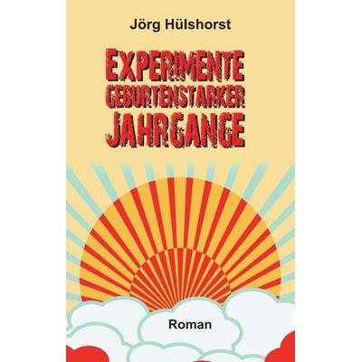 Experimente geburtenstarker Jahrgänge, Taschenbuch von Jörg Hülshorst, Tredition, 978-3-7345-4810-9