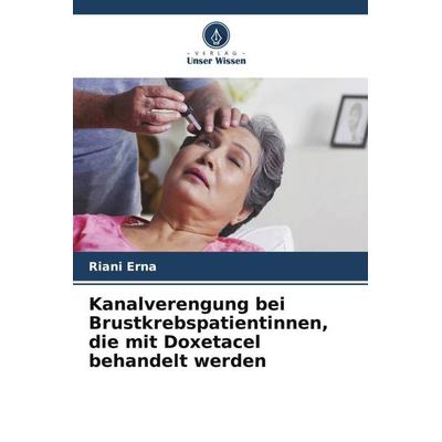 Kanalverengung bei Brustkrebspatientinnen, die mit Doxetacel behandelt werden, Taschenbuch von Riani Erna, Verlag Unser Wissen, 978-620-4-85411-3