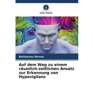 Auf dem Weg zu einem räumlich-zeitlichen Ansatz zur Erkennung von Hypovigilanz, Taschenbuch von Belhassen Akrout, Verlag Unser Wissen,