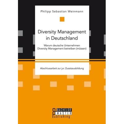 Diversity Management in Deutschland - Warum deutsche Unternehmen Diversity Management betreiben (müssen), Taschenbuch von Philipp Sebastian Weinmann,