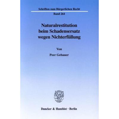 Naturalrestitution beim Schadensersatz wegen Nichterfüllung., Taschenbuch von Peer Gebauer, Duncker & Humblot, 978-3-428-10673-8