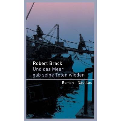 Und das Meer gab seine Toten wieder, Taschenbuch von Robert Brack, Edition Nautilus GmbH, 978-3-89401-574-9