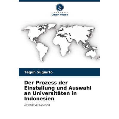 Der Prozess der Einstellung und Auswahl an Universitäten in Indonesien, Taschenbuch von Teguh Sugiarto, Verlag Unser Wissen, 978-620-7-79297-9