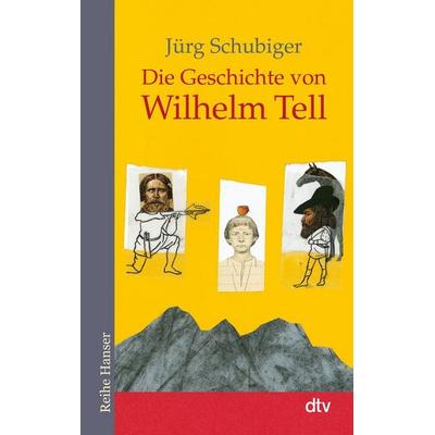 Die Geschichte von Wilhelm Tell, Taschenbuch von Jürg Schubiger, dtv