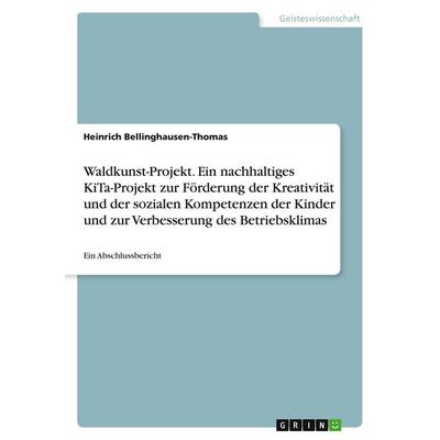 Waldkunst-Projekt. Ein nachhaltiges KiTa-Projekt zur Förderung der Kreativität und der sozialen Kompetenzen der Kinder und zur Verbesserung des