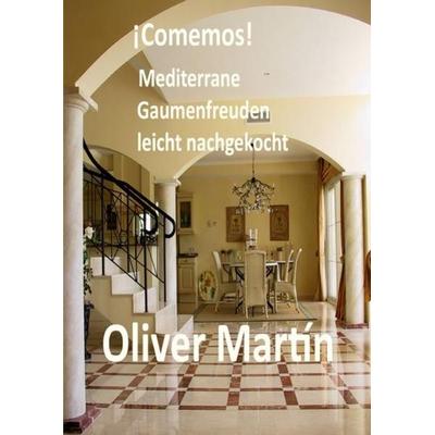 ¡Comemos! Mediterrane Gaumenfreuden leicht nachgekocht, Taschenbuch von Oliver Martín, Epubli, 978-3-7375-6192-1