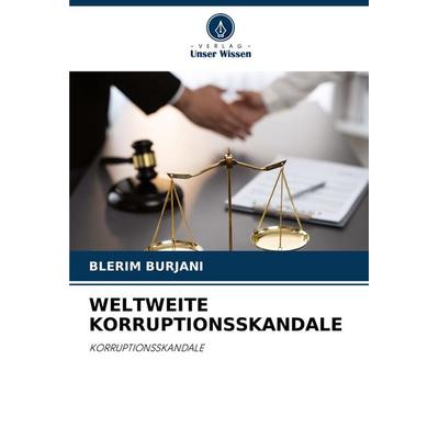 Weltweite Korruptionsskandale, Taschenbuch von Blerim Burjani, Verlag Unser Wissen, 978-620-7-04248-7