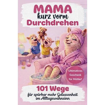 Mama kurz vorm Durchdrehen: 101 Wege für spürbar mehr Gelassenheit im Alltagswahnsinn, Taschenbuch von Sarah Weber, Mybestseller, 978-3-912538-00-7