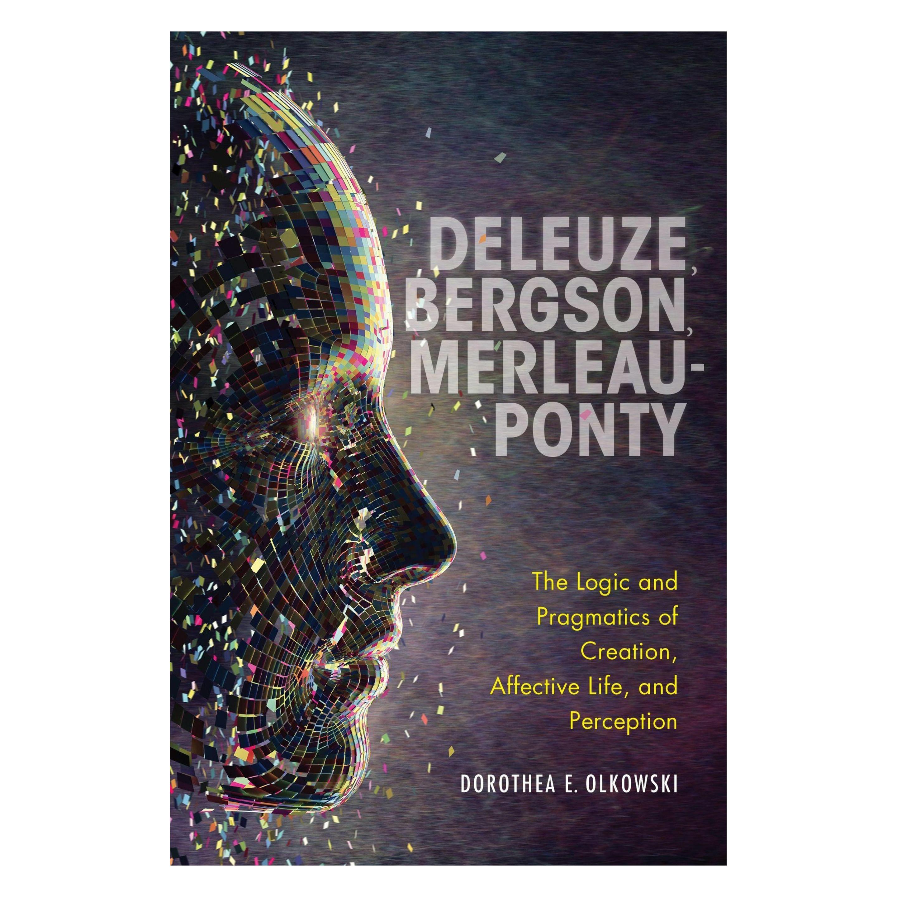 Indiana University Deleuze, Bergson, Merleau-Ponty: The Logic and Pragmatics of Creation, Affective Life, and Perceptio (45769001)