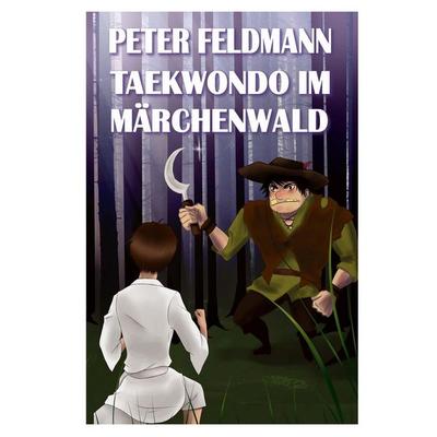 Taekwondo im Märchenwald, Taschenbuch von Peter Feldmann, BoD – Books on Demand, 978-3-8482-5373-9