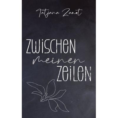 Zwischen meinen Zeilen, Taschenbuch von Tatjana Zanot, Tredition, 978-3-347-68438-6