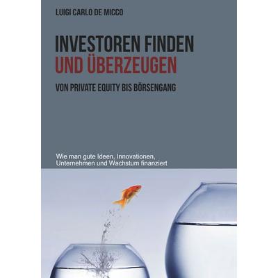 Investoren finden und überzeugen, Taschenbuch von Luigi Carlo De Micco, BoD – Books on Demand, 978-3-8423-7571-0