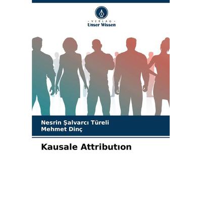 Kausale Attribut¿on, Taschenbuch von Nesrin ¿alvarc¿ Türeli,Mehmet Dinç, Verlag Unser Wissen, 978-620-7-98208-0