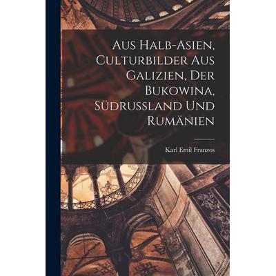 Aus Halb-Asien, Culturbilder Aus Galizien, Der Bukowina, Südrussland Und Rumänien, Taschenbuch von Karl Emil Franzos, Legare Street Press,