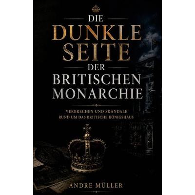 Die dunkle Seite der britischen Monarchie, Taschenbuch von Andre Müller, Buchwerk, 978-3-694-71017-2