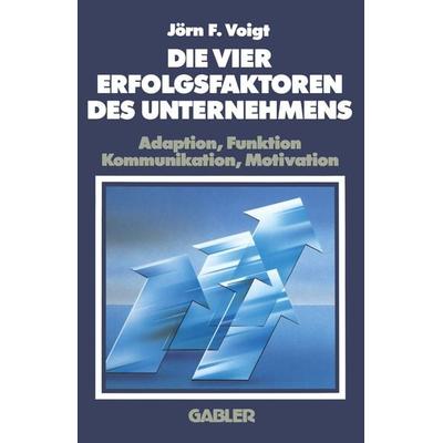 Die Vier Erfolgsfaktoren Des Unternehmens, Taschenbuch von Jörn F. Voigt, Betriebswirtschaftlicher Verlag Gabler, 978-3-409-13203-9