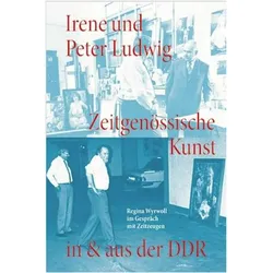 Irene und Peter Ludwig. Zeitgenössische Kunst in & aus der DDR - Regina Wyrwoll im Gespräch mit, Fachbücher von Regina Wyrwoll, Carla Cugini, Benjamin Dodenhoff
