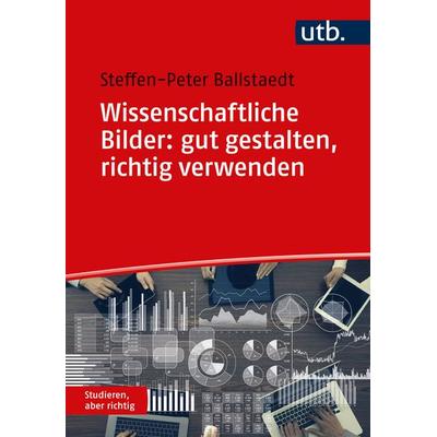 Wissenschaftliche Bilder: gut gestalten, richtig verwenden, Taschenbuch von Steffen-Peter Ballstaedt, Utb GmbH, 978-3-8252-6031-6