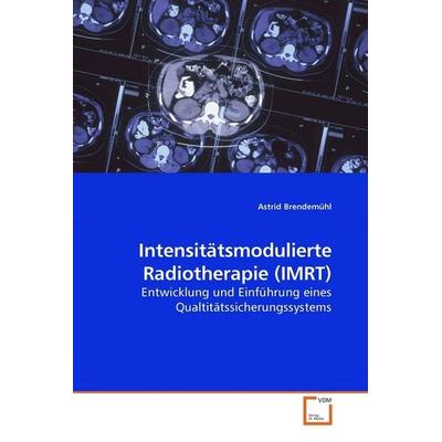 Brendemühl, A: Intensitätsmodulierte Radiotherapie (IMRT), Taschenbuch von Astrid Brendemühl, VDM, 978-3-639-18986-5