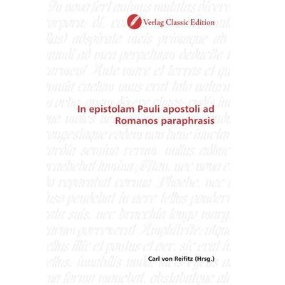 In epistolam Pauli apostoli ad Romanos paraphrasis, Taschenbuch von , Verlag Classic Edition, 978-3-8397-0714-2