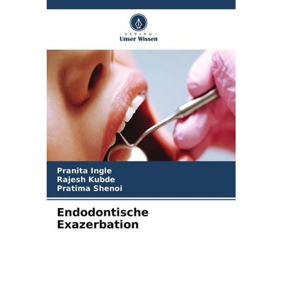Endodontische Exazerbation, Taschenbuch von Pranita Ingle,Rajesh Kubde,Pratima Shenoi, Verlag Unser Wissen